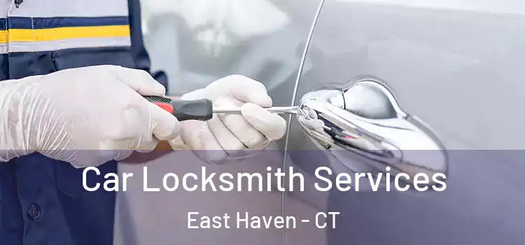 Car Locksmith Services East Haven - CT