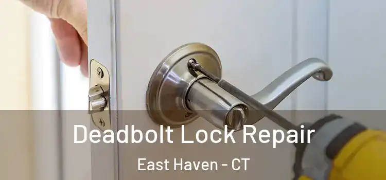 Deadbolt Lock Repair East Haven - CT
